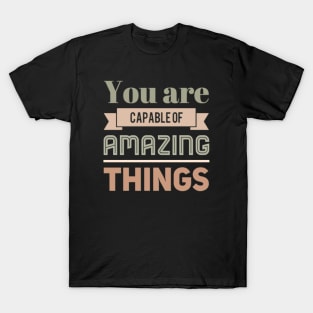 You are capable of amazing things motivational and inspirational sayings T-Shirt